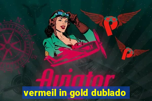 vermeil in gold dublado